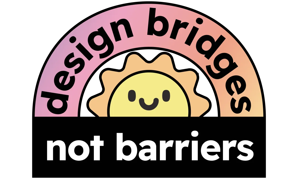 A smiling sun under a bridge that says 'design bridges not barriers'
